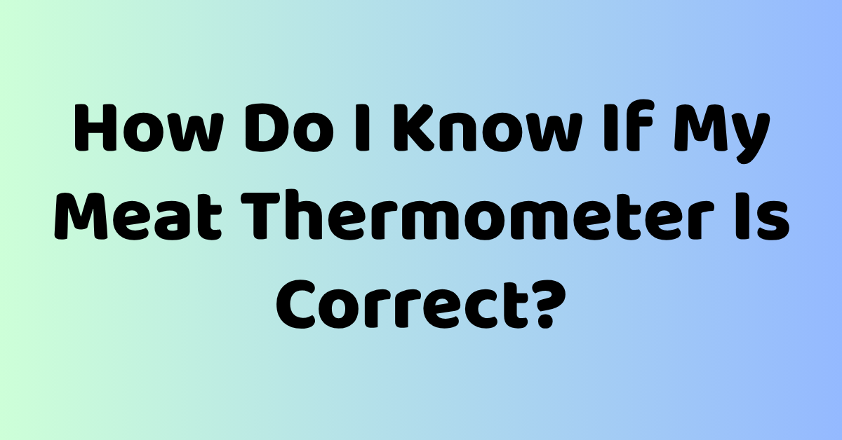 How Do I Know If My Meat Thermometer Is Correct?