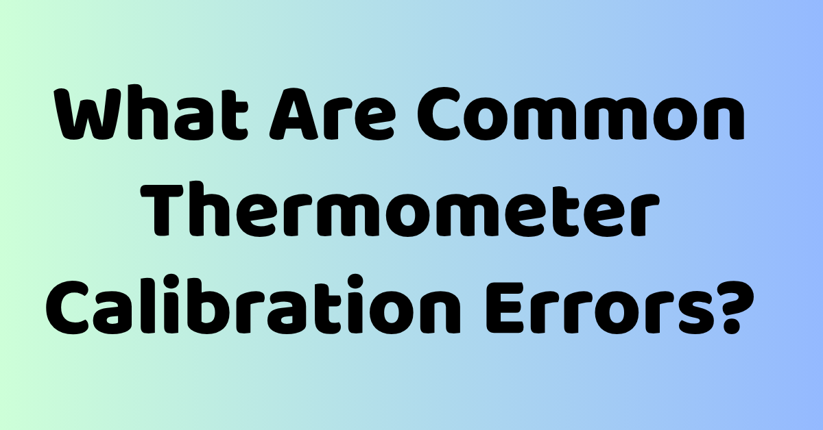 What Are Common Thermometer Calibration Errors?