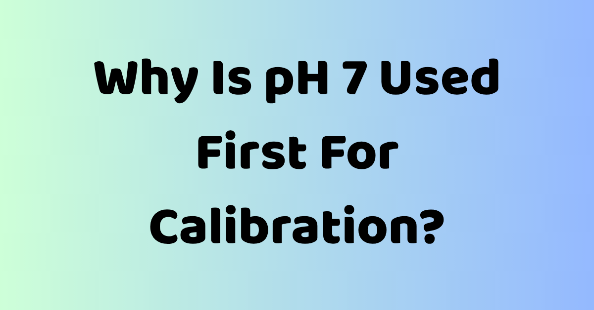 Why Is pH 7 Used First For Calibration?