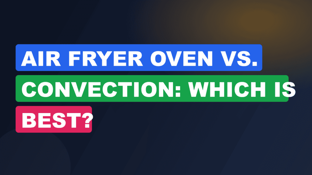 Air Fryer Oven vs. Convection: Which Is Best?
