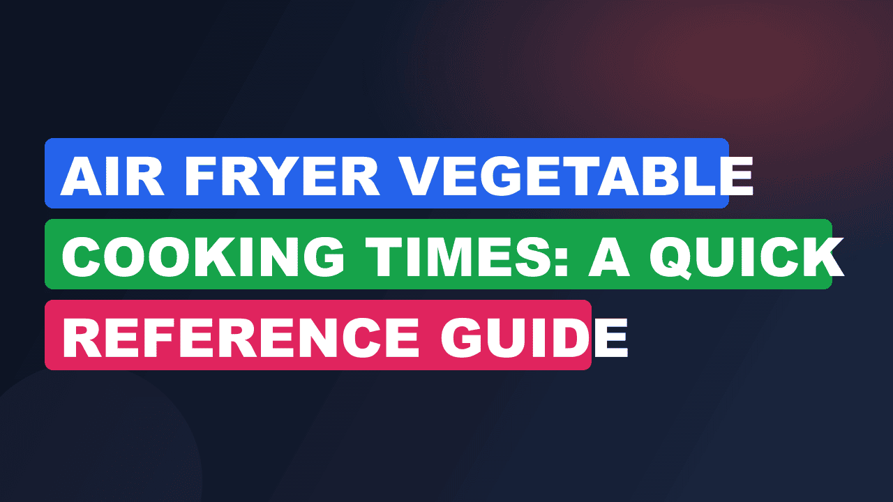 Air Fryer Vegetable Cooking Times: A Quick Reference Guide