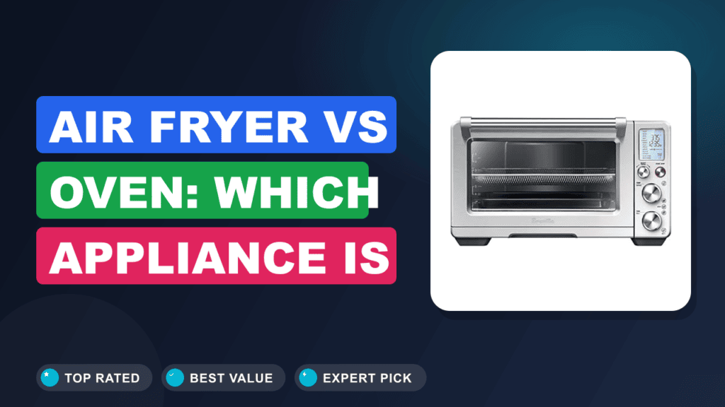 Air Fryer vs Oven: Which Appliance Is Best For You?