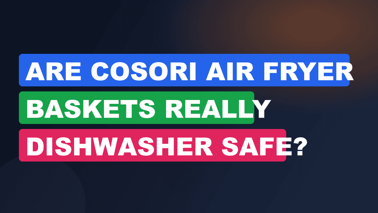 Are Cosori Air Fryer Baskets Really Dishwasher Safe?