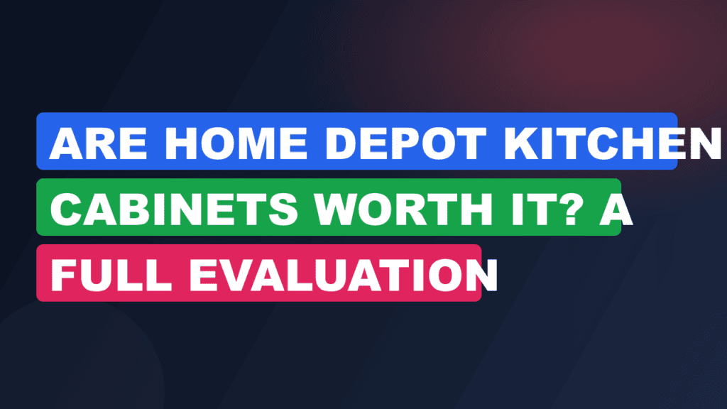 Are Home Depot Kitchen Cabinets Worth It? A Full Evaluation
