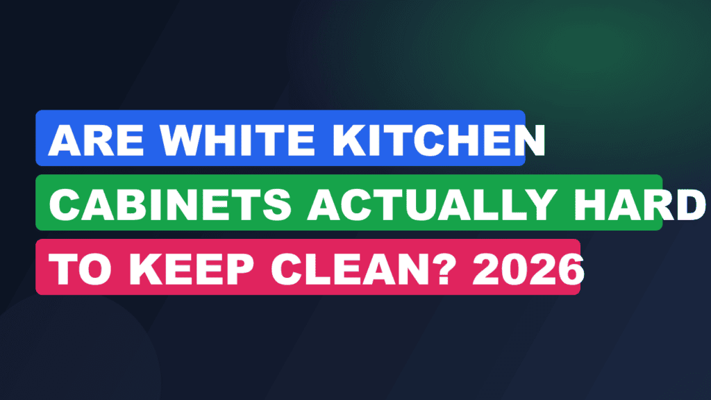 Are White Kitchen Cabinets Actually Hard to Keep Clean? 2026