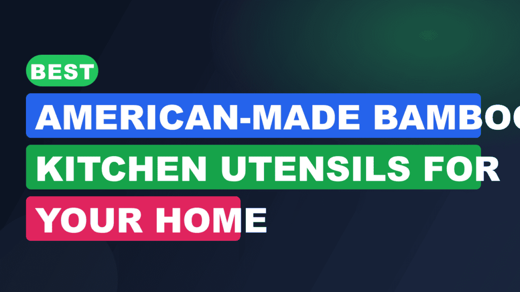 Best American-Made Bamboo Kitchen Utensils for Your Home