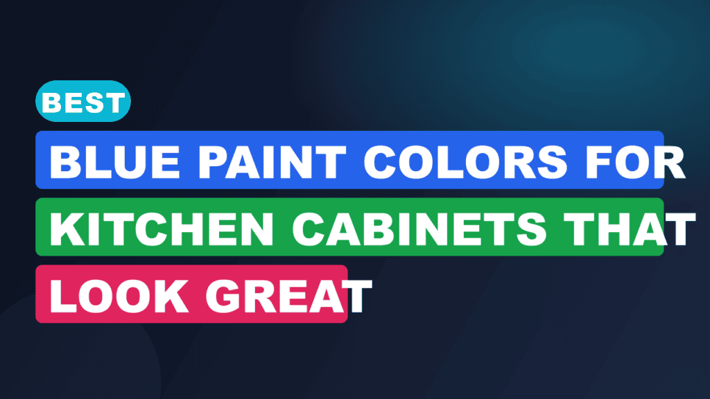 Best Blue Paint Colors for Kitchen Cabinets That Look Great