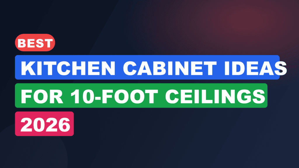 Best Kitchen Cabinet Ideas for 10-Foot Ceilings 2026