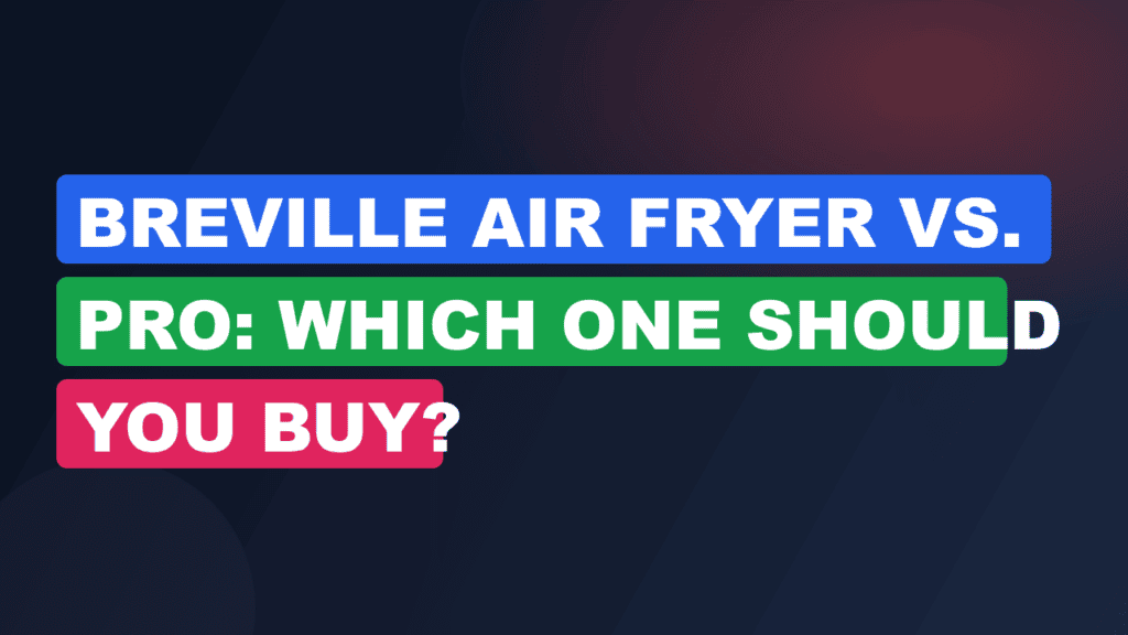 Breville Air Fryer vs. Pro: Which One Should You Buy?