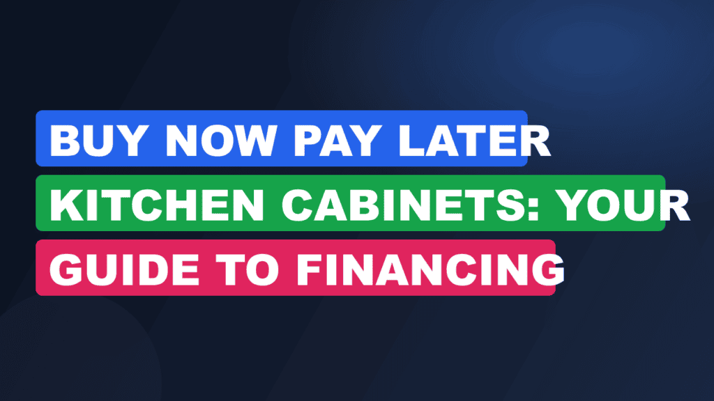 Buy Now Pay Later Kitchen Cabinets: Your Guide to Financing