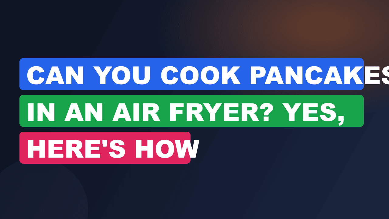 Can You Cook Pancakes in an Air Fryer? Yes, Here's How