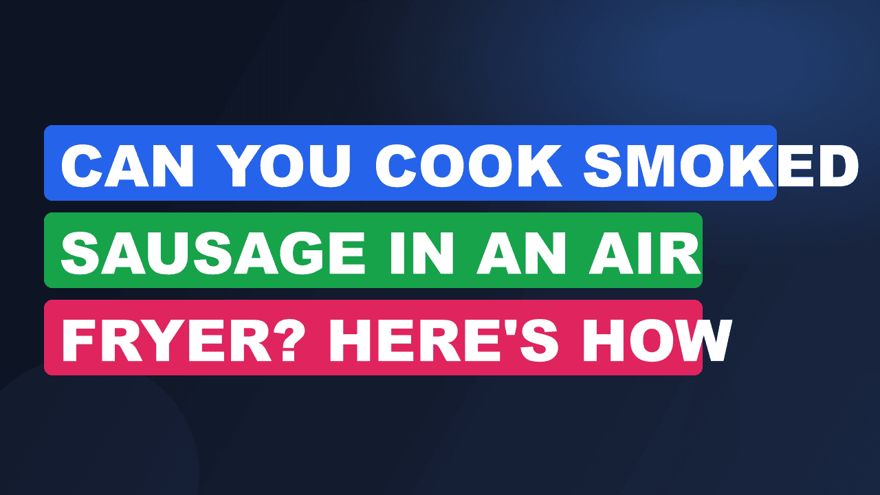 Can You Cook Smoked Sausage in an Air Fryer? Here's How
