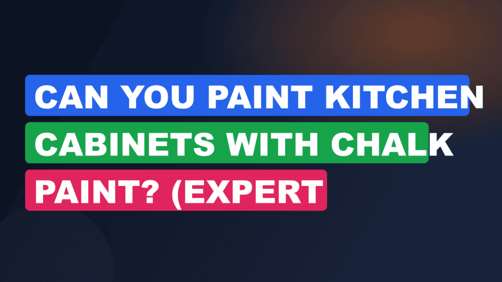 Can You Paint Kitchen Cabinets With Chalk Paint? (Expert