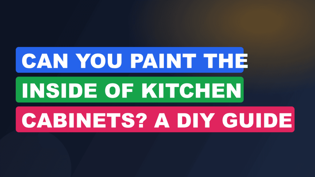 Can You Paint the Inside of Kitchen Cabinets? A DIY Guide