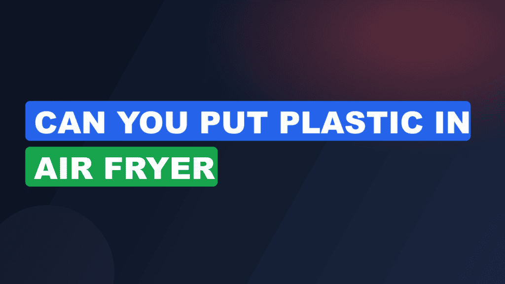 can you put plastic in air fryer