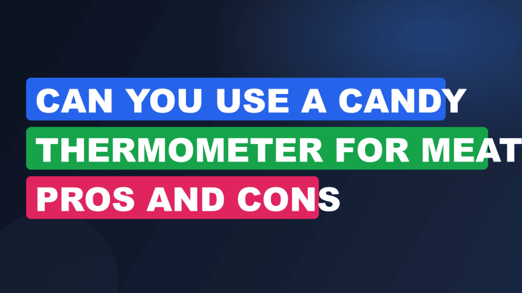 Can You Use a Candy Thermometer for Meat? Pros and Cons