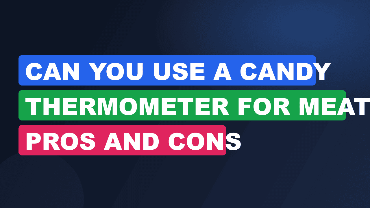 Can You Use a Candy Thermometer for Meat? Pros and Cons