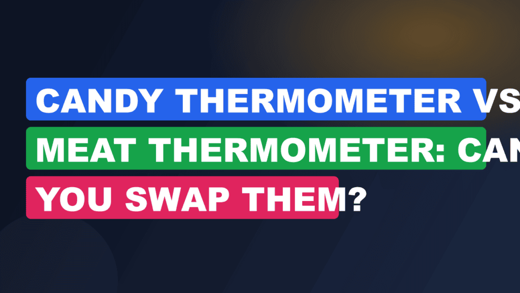 Candy Thermometer vs. Meat Thermometer: Can You Swap Them?