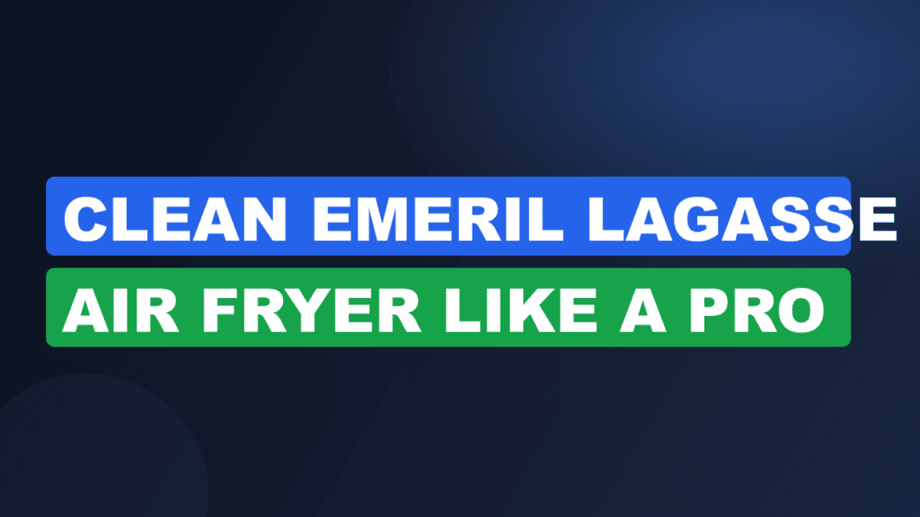 Clean Emeril Lagasse Air Fryer Like a Pro