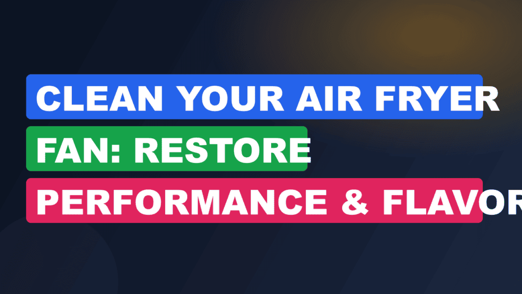 Clean Your Air Fryer Fan: Restore Performance & Flavor