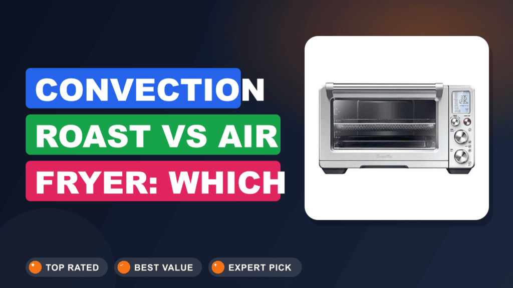 Convection Roast vs Air Fryer: Which Gives Crispier Results?