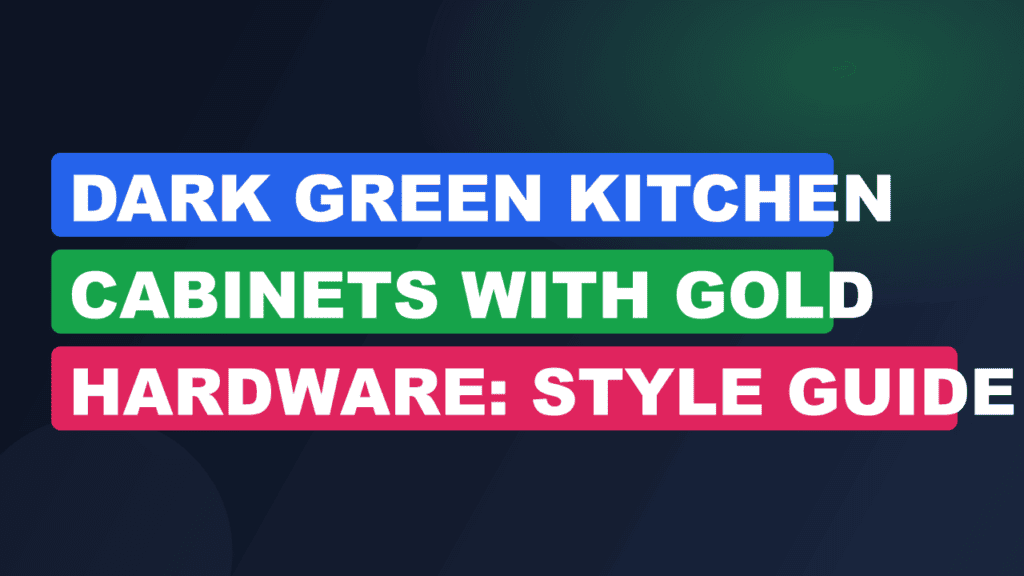 Dark Green Kitchen Cabinets with Gold Hardware: Style Guide