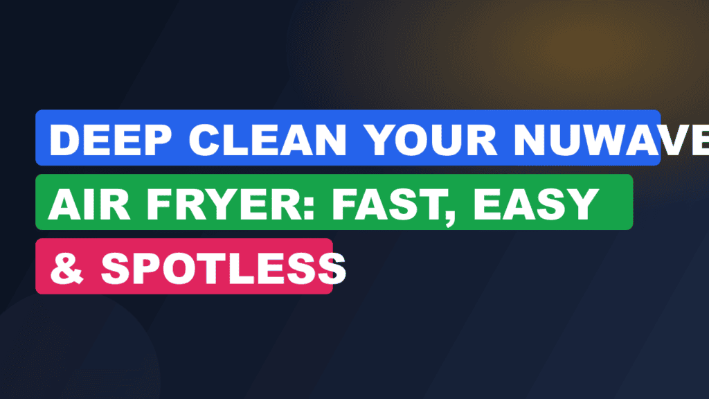 Deep Clean Your NuWave Air Fryer: Fast, Easy & Spotless