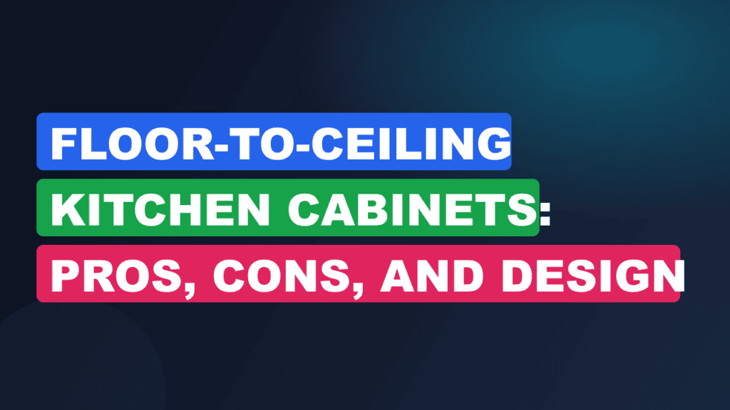 Floor-to-Ceiling Kitchen Cabinets: Pros, Cons, and Design