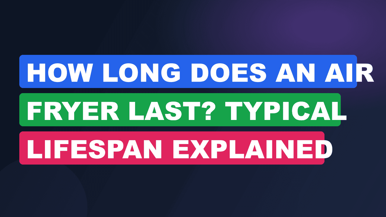 How Long Does an Air Fryer Last? Typical Lifespan Explained