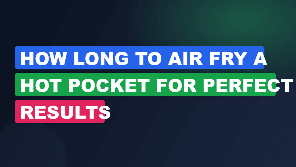 How Long to Air Fry a Hot Pocket for Perfect Results