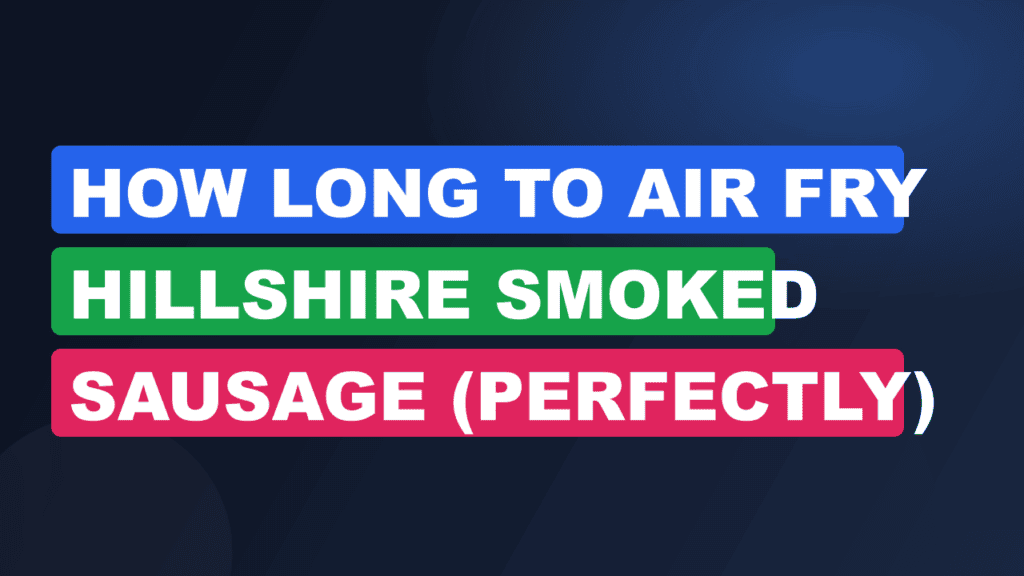 How Long to Air Fry Hillshire Smoked Sausage (Perfectly)