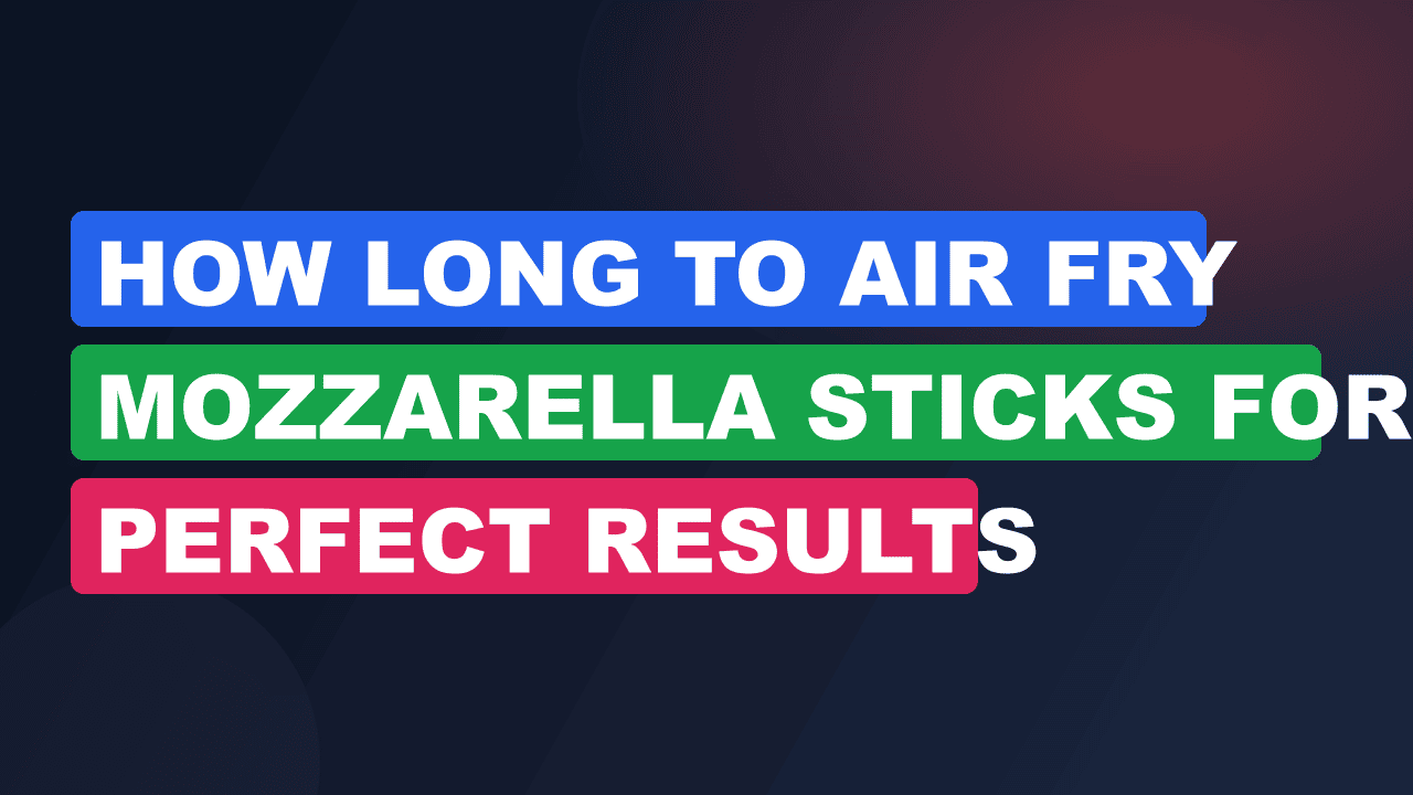 How Long to Air Fry Mozzarella Sticks for Perfect Results
