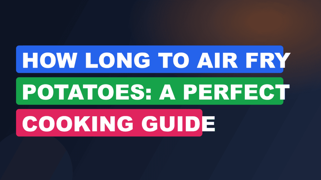 How Long to Air Fry Potatoes: A Perfect Cooking Guide