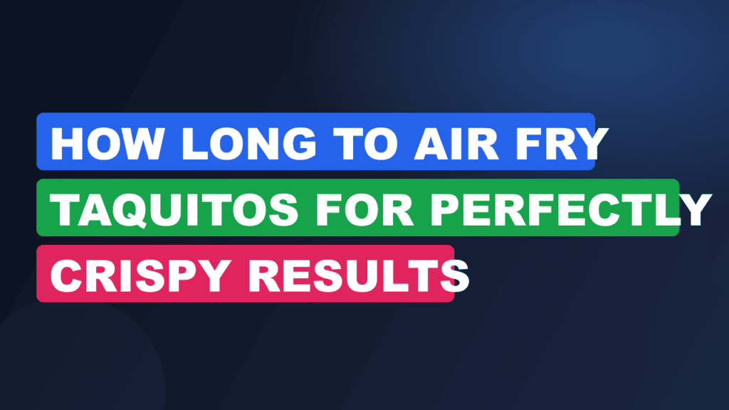 How Long to Air Fry Taquitos for Perfectly Crispy Results