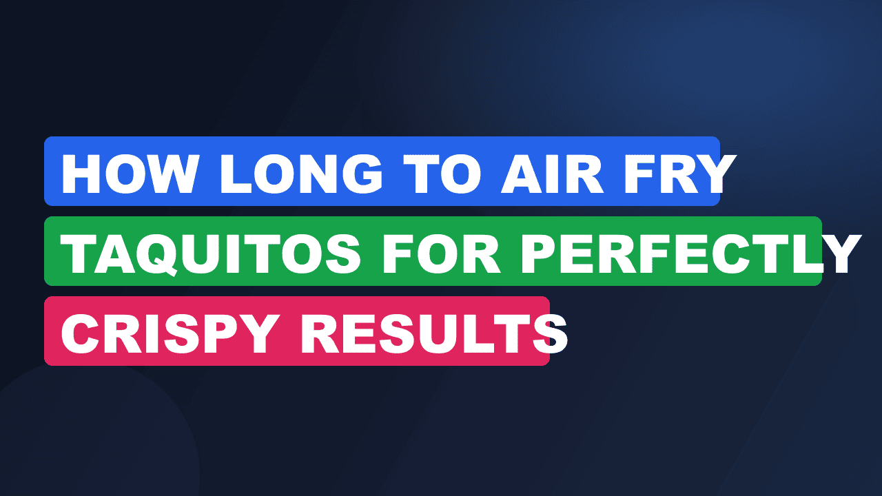 How Long to Air Fry Taquitos for Perfectly Crispy Results