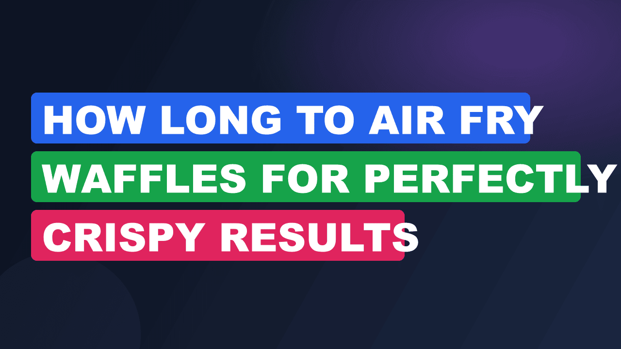 How Long to Air Fry Waffles for Perfectly Crispy Results