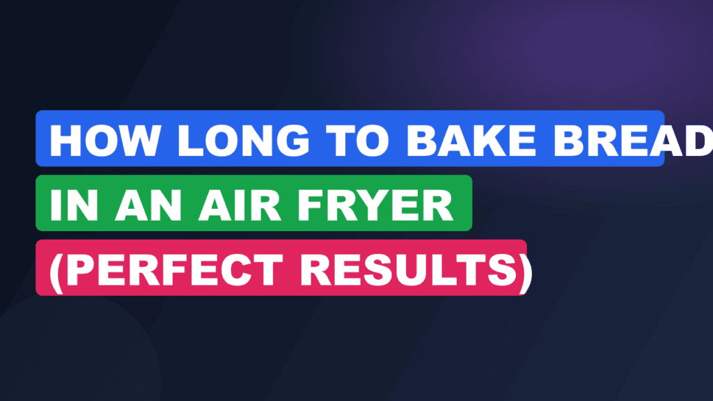 How Long to Bake Bread in an Air Fryer (Perfect Results)