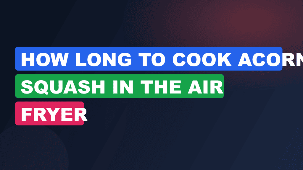How Long to Cook Acorn Squash in the Air Fryer