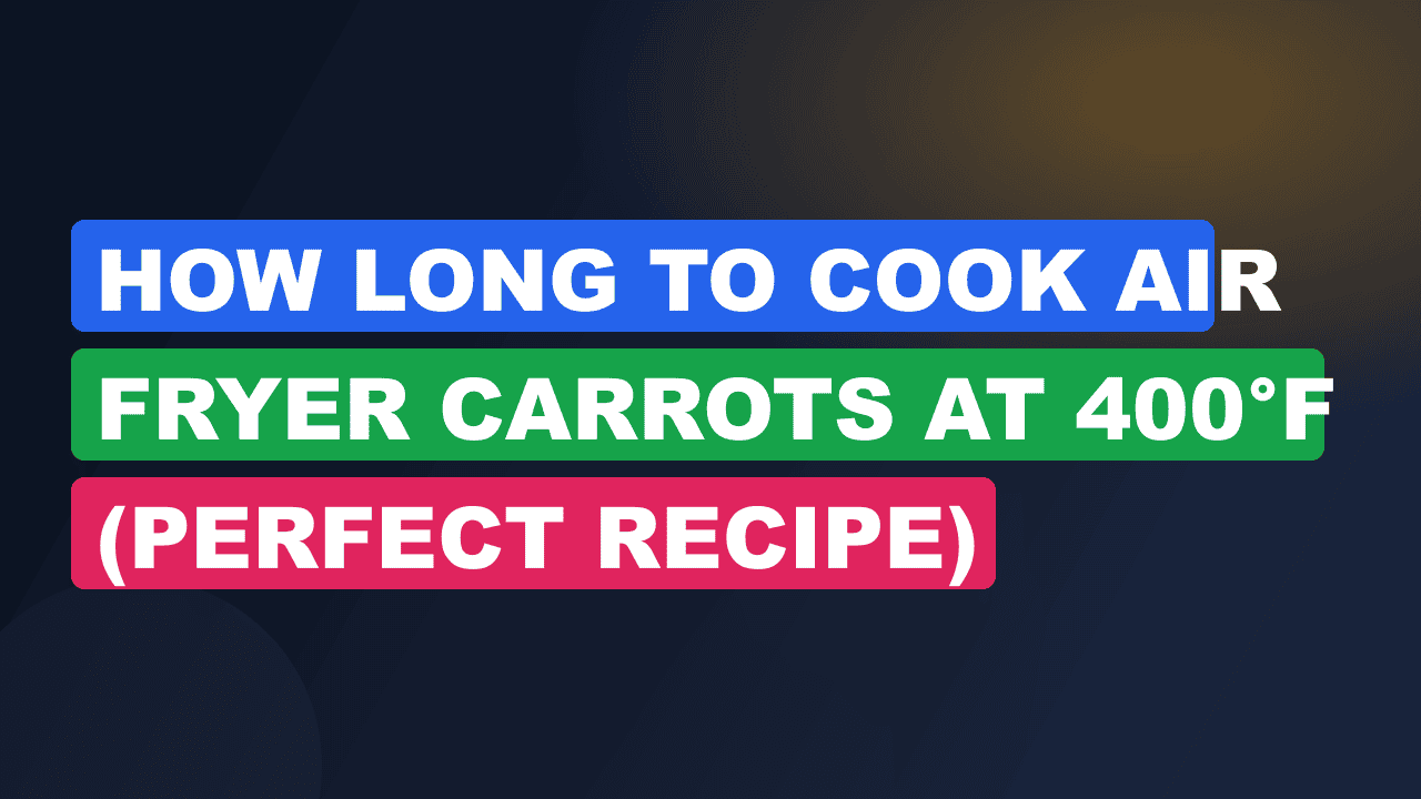 How Long to Cook Air Fryer Carrots at 400°F (Perfect Recipe)