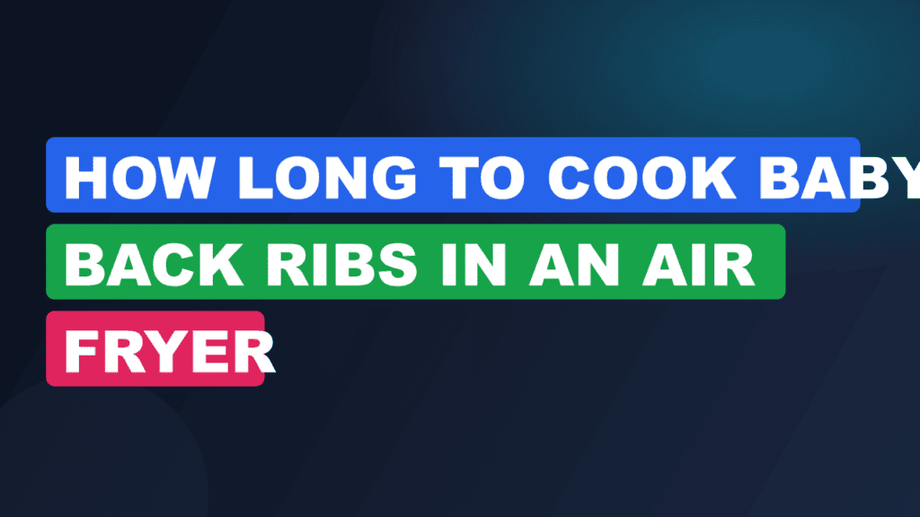 How Long to Cook Baby Back Ribs in an Air Fryer