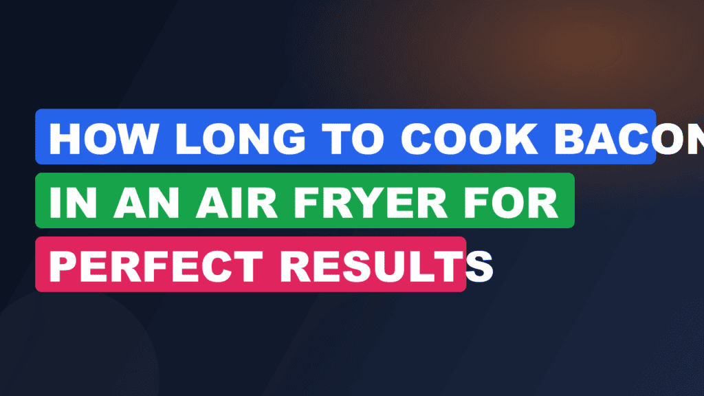 How Long to Cook Bacon in an Air Fryer for Perfect Results