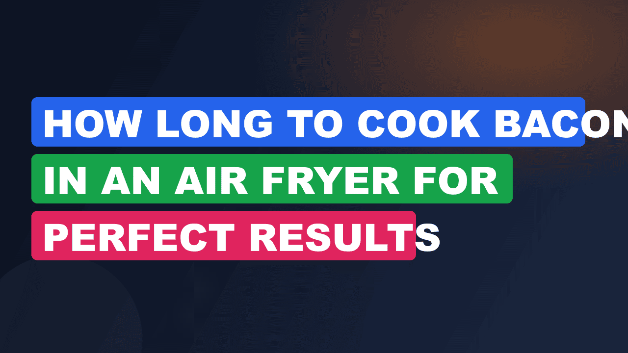 How Long to Cook Bacon in an Air Fryer for Perfect Results