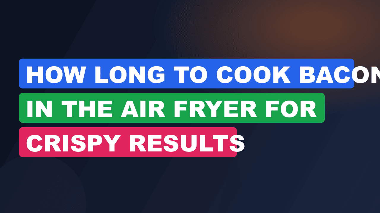 How Long to Cook Bacon in the Air Fryer for Crispy Results