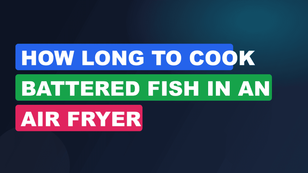 How Long to Cook Battered Fish in an Air Fryer
