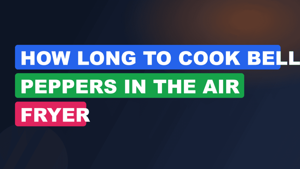 How Long to Cook Bell Peppers in the Air Fryer