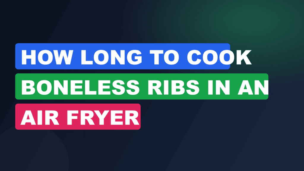 How Long to Cook Boneless Ribs in an Air Fryer