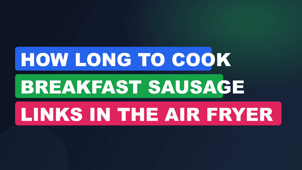 How Long to Cook Breakfast Sausage Links in the Air Fryer