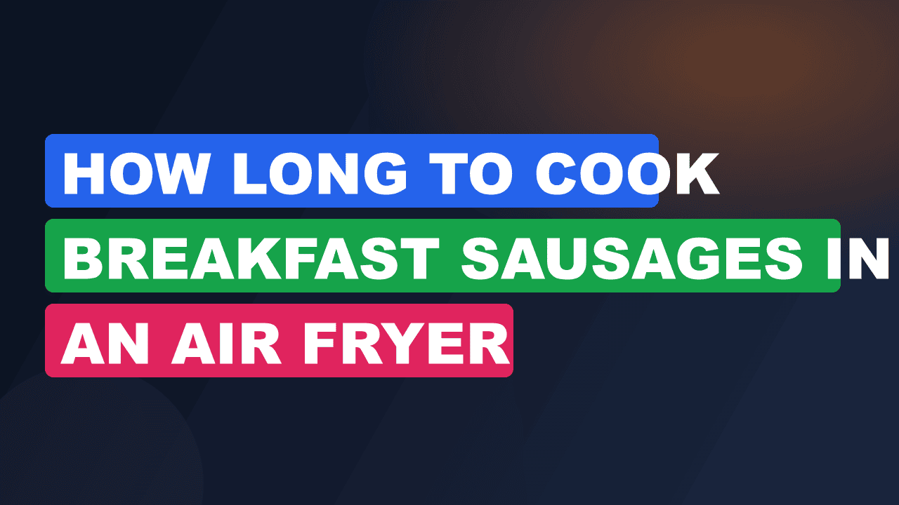 How Long to Cook Breakfast Sausages in an Air Fryer