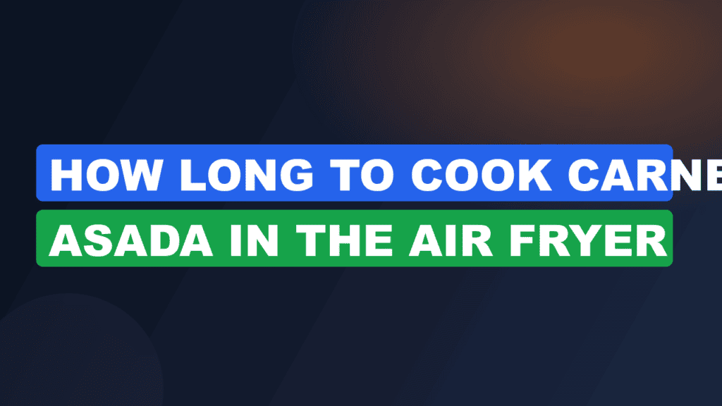 How Long to Cook Carne Asada in the Air Fryer