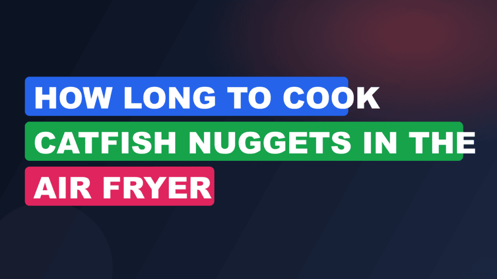 How Long to Cook Catfish Nuggets in the Air Fryer